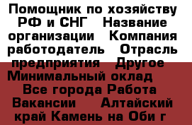 Помощник по хозяйству РФ и СНГ › Название организации ­ Компания-работодатель › Отрасль предприятия ­ Другое › Минимальный оклад ­ 1 - Все города Работа » Вакансии   . Алтайский край,Камень-на-Оби г.